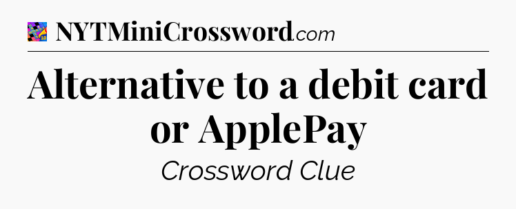 Alternative to a debit card or ApplePay Crossword Clue