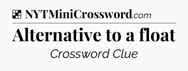 Solution: Alternative to a float - NYT Crossword