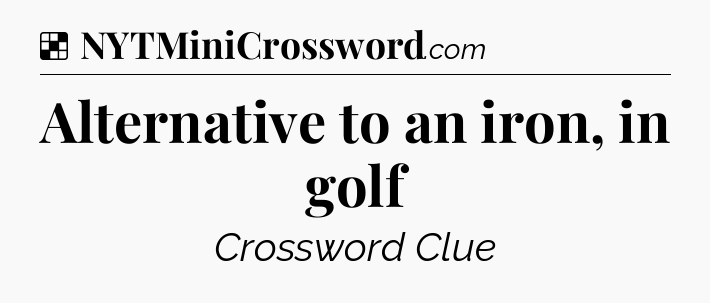 Alternative to an iron, in golf NYT Crossword