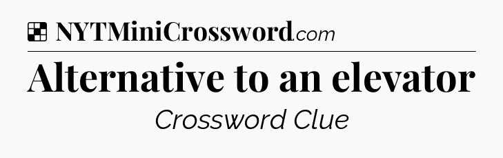 Solution: Alternative to an elevator - NYT Crossword