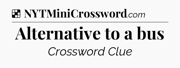 Solution: Alternative to a bus - NYT Crossword
