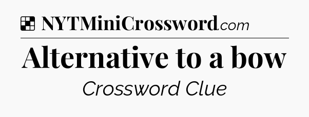 Solution: Alternative to a bow - NYT Crossword