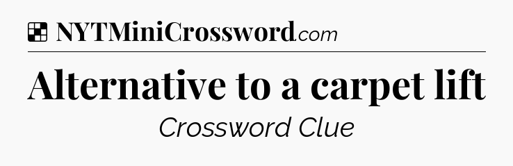 Solution: Alternative to a carpet lift - NYT Crossword
