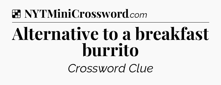 Solution: Alternative to a breakfast burrito - NYT Crossword