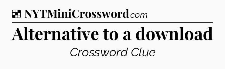 Solution: Alternative to a download - NYT Crossword