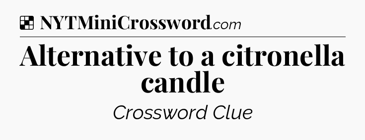Solution: Alternative to a citronella candle - NYT Crossword
