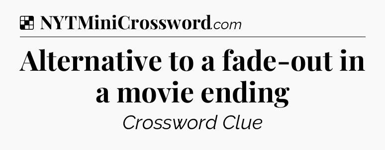 Solution: Alternative to a fade-out in a movie ending - NYT Crossword