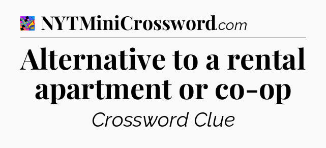 Alternative to a rental apartment or co-op Crossword Clue
