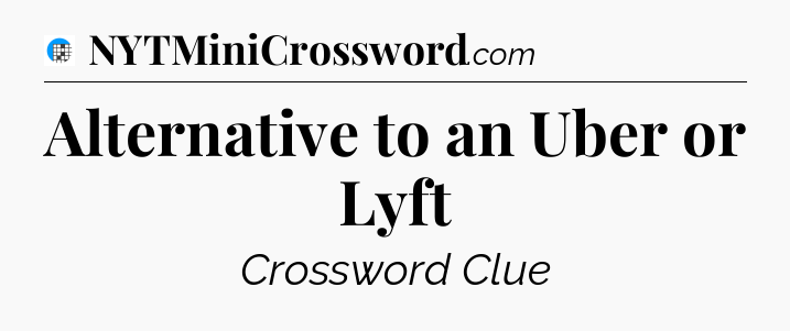 Alternative to an Uber or Lyft Crossword Clue