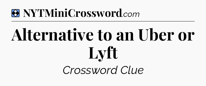 Solution: Alternative to an Uber or Lyft - NYT Mini Crossword