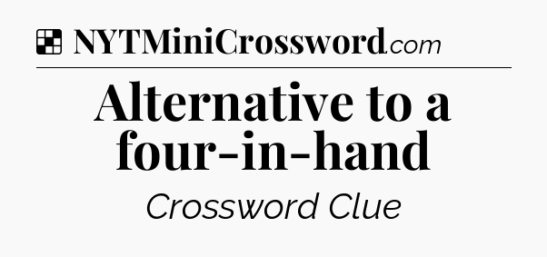 Solution: Alternative to a four-in-hand - NYT Crossword