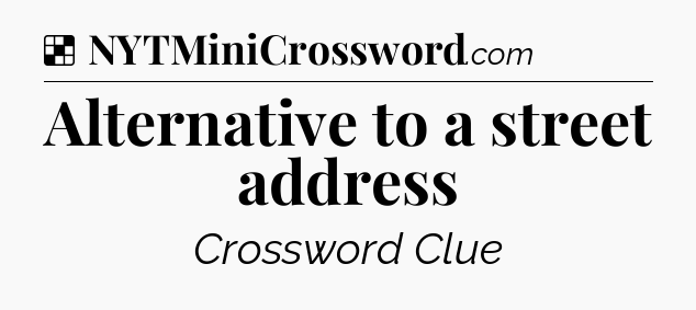 Solution: Alternative to a street address - NYT Crossword