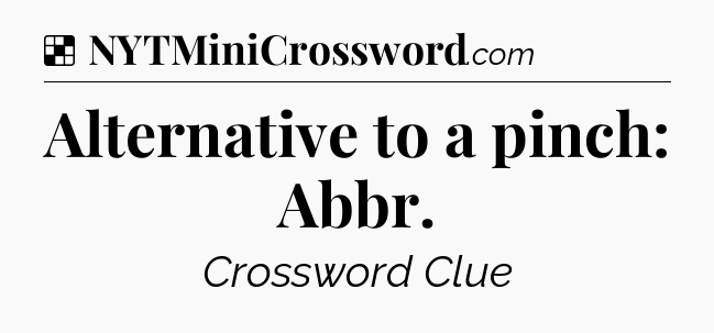 Solution: Alternative to a pinch: Abbr - NYT Crossword