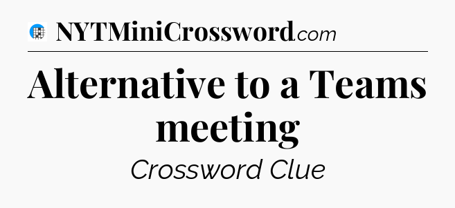Alternative to a Teams meeting Crossword Clue