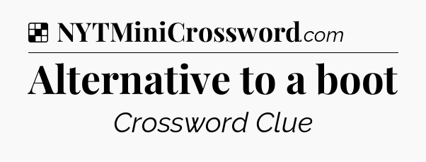 Solution: Alternative to a boot - NYT Crossword