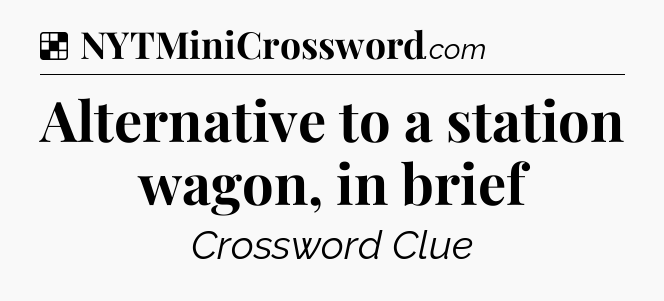Solution: Alternative to a station wagon, in brief - NYT Crossword