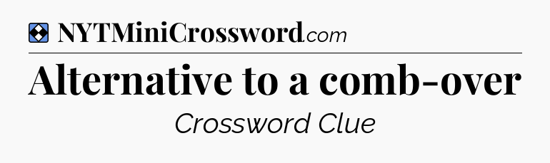 Solution: Alternative to a comb-over - NYT Mini Crossword