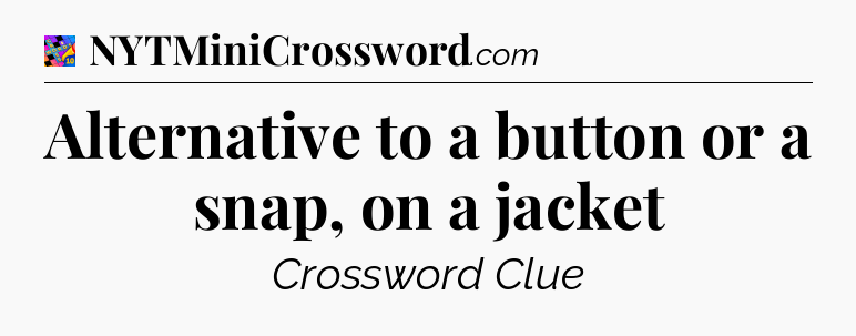 Alternative to a button or a snap, on a jacket Crossword Clue