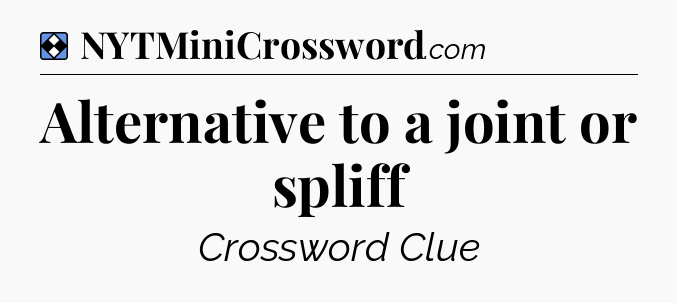 Solution: Alternative to a joint or spliff - NYT Mini Crossword