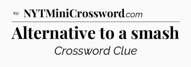 Alternative to a smash - WSJ Crossword