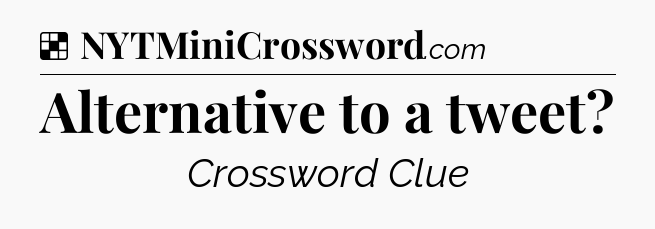 Solution: Alternative to a tweet - NYT Crossword
