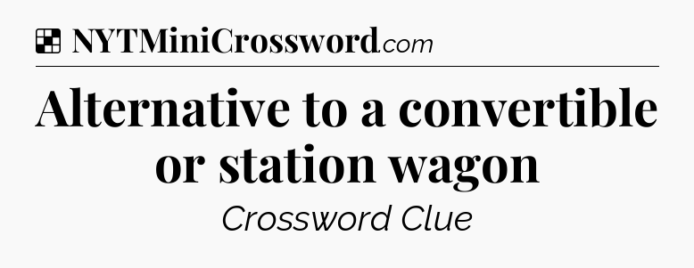 Alternative to a convertible or station wagon NYT Crossword