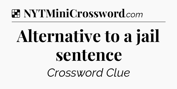 Solution: Alternative to a jail sentence - NYT Crossword