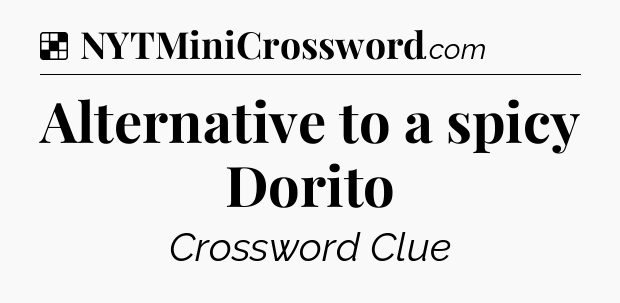 Solution: Alternative to a spicy Dorito - NYT Crossword