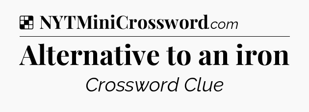 Solution: Alternative to an iron - NYT Crossword