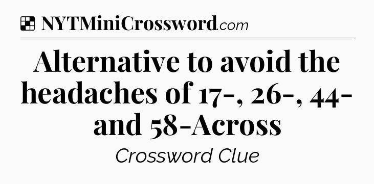Solution: Alternative to avoid the headaches of 17-, 26-, 44- and 58-Across - NYT Crossword