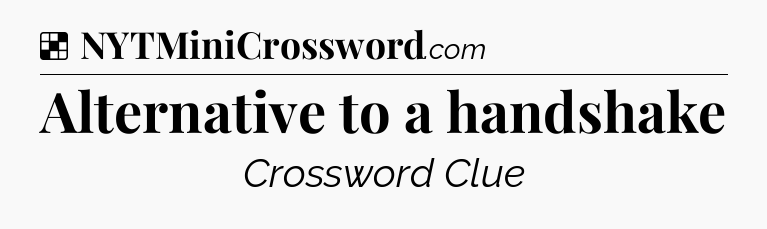 Solution: Alternative to a handshake - NYT Crossword