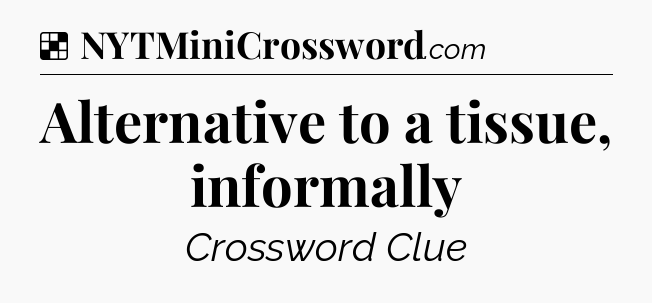 Solution: Alternative to a tissue, informally - NYT Crossword