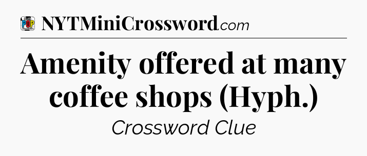 Amenity offered at many coffee shops (Hyph.) Crossword Clue