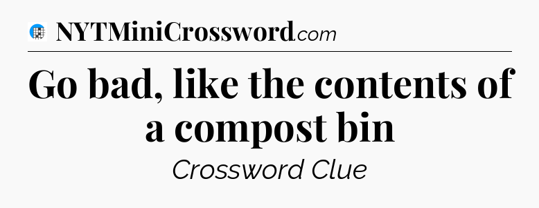 Go bad, like the contents of a compost bin Crossword Clue