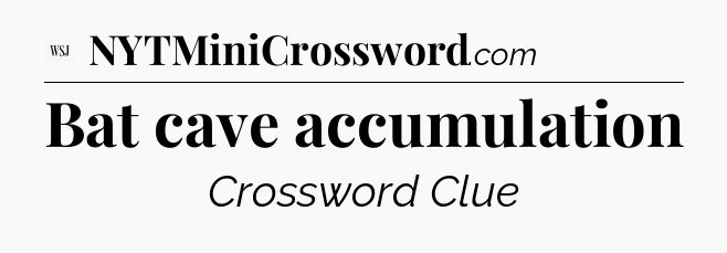 Bat cave accumulation - WSJ Crossword