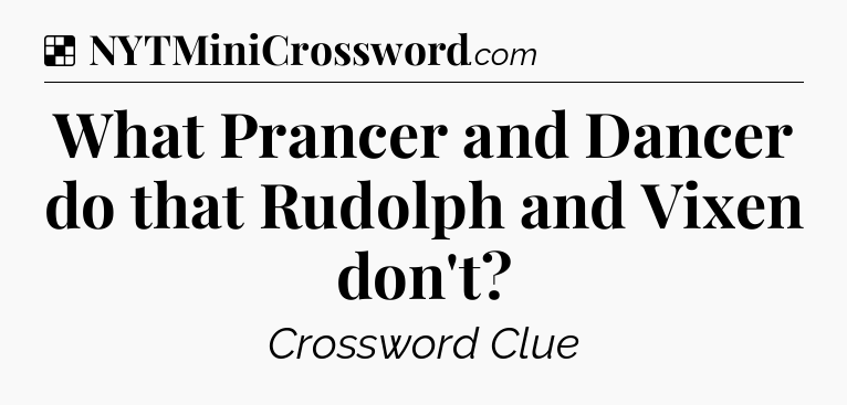 Solution: What Prancer and Dancer do that Rudolph and Vixen don't - NYT Crossword