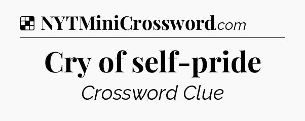 Solution: Cry of self-pride - NYT Crossword