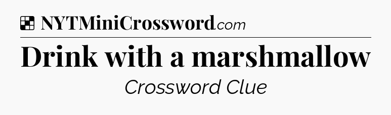 Solution: Drink with a marshmallow - NYT Crossword