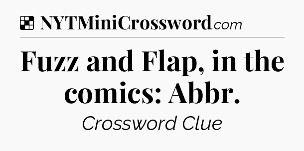 Solution: Fuzz and Flap, in the comics: Abbr - NYT Crossword