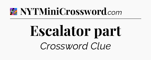 Escalator part Crossword Clue