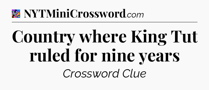 Country where King Tut ruled for nine years Crossword Clue