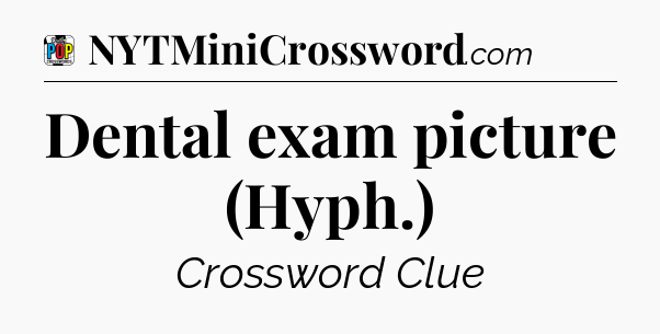 Dental exam picture (Hyph.) Crossword Clue