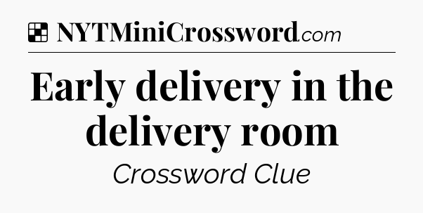 Solution: Early delivery in the delivery room - NYT Crossword