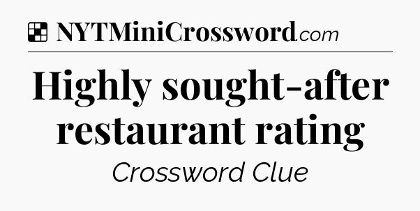Solution: Highly sought-after restaurant rating - NYT Crossword