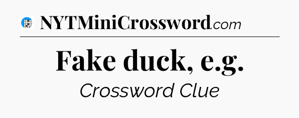 Fake duck, e.g Crossword Clue