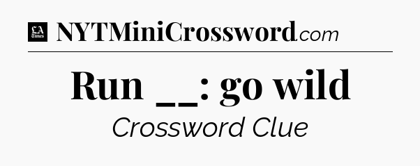 Run __: go wild - LA Times Crossword