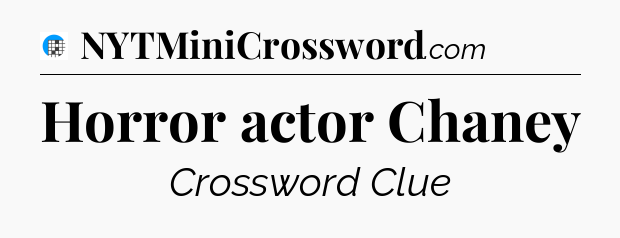 Horror actor Chaney Crossword Clue