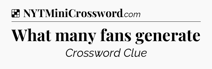 Solution: What many fans generate - NYT Crossword