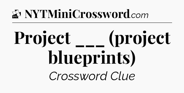 Project ___ (project blueprints) - Daily Themed Classic Crossword