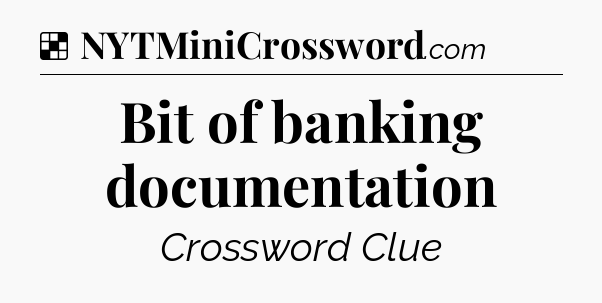 Solution: Bit of banking documentation  - NYT Crossword
